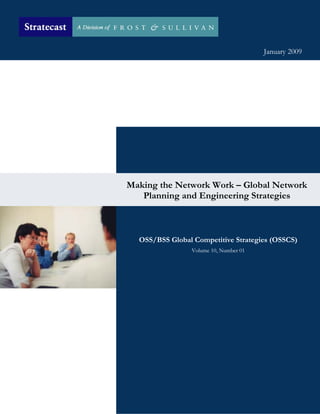January 2009
OSS/BSS Global Competitive Strategies (OSSCS)
Volume 10, Number 01
Making the Network Work – Global Network
Planning and Engineering Strategies
 
