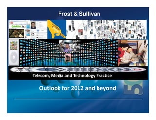Frost & Sullivan




   TMT Practice – Strategy and Business Plan
Telecom, Media and Technology Practice

   Outlook for 2012 and beyond
 