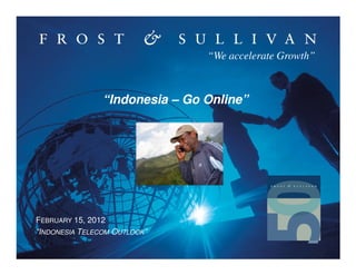 “We accelerate Growth”



                “Indonesia – Go Online”




FEBRUARY 15, 2012
“INDONESIA TELECOM OUTLOOK”
 