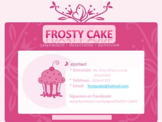 * Dirección: Av. Eloy Alfaro y 6 de
              diciembre
* Teléfono:
* Email: frostycake@hotmail.com

Síguenos en Facebook:
www.facebook.com/pages/FRoStY-CaKeS
 