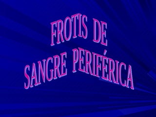 FROTIS  DE SANGRE  PERIFÉRICA 