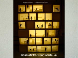 behavior design AMS // Froukje Sleeswijk Visser //

designing for the everyday lives of people

 