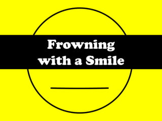 Frowning  with a Smile 