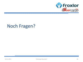 Noch Fragen?




19.11.2011        Christoph Burchert   16
 