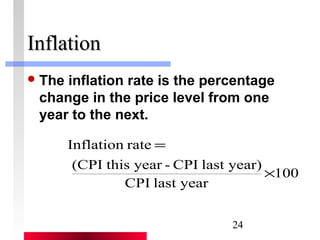 Inflation rate 
(CPI this year - CPI last year) 
24 
IInnffllaattiioonn 
The inflation rate is the percentage 
change in the price level from one 
year to the next. 
100 
CPI last year 
´ 
= 
 