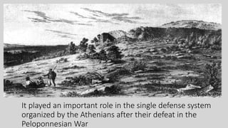 It played an important role in the single defense system
organized by the Athenians after their defeat in the
Peloponnesian War
 