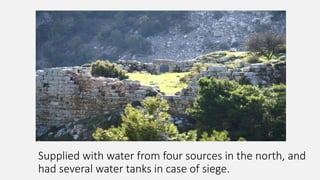 Supplied with water from four sources in the north, and
had several water tanks in case of siege.
 