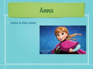 Anna
Anna is elsa sister
 