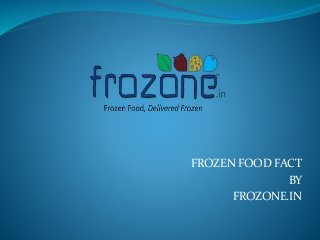 FROZEN FOOD FACT
BY
FROZONE.IN
 