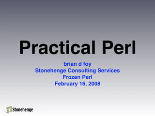 Practical Perl
          brian d foy
 Stonehenge Consulting Services
          Frozen Perl
       February 16, 2008