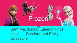 Frozen
Sam Macdonald, Eleanor Price,
Josh Bestford and Emily
Cockayne
 