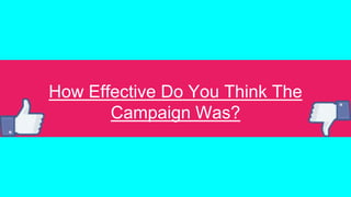 How Effective Do You Think The
Campaign Was?
 