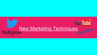 New Marketing Techniques
 