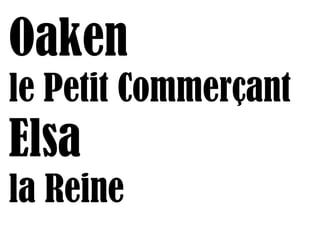 Oaken
le Petit Commerçant
Elsa
la Reine