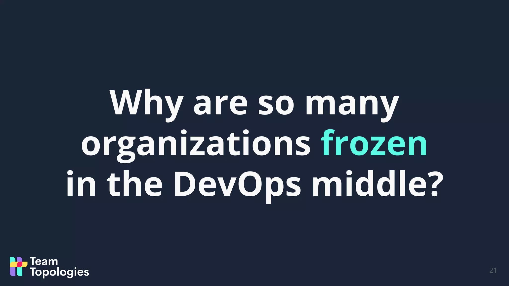 Why are so many
organizations frozen
in the DevOps middle?
21
 