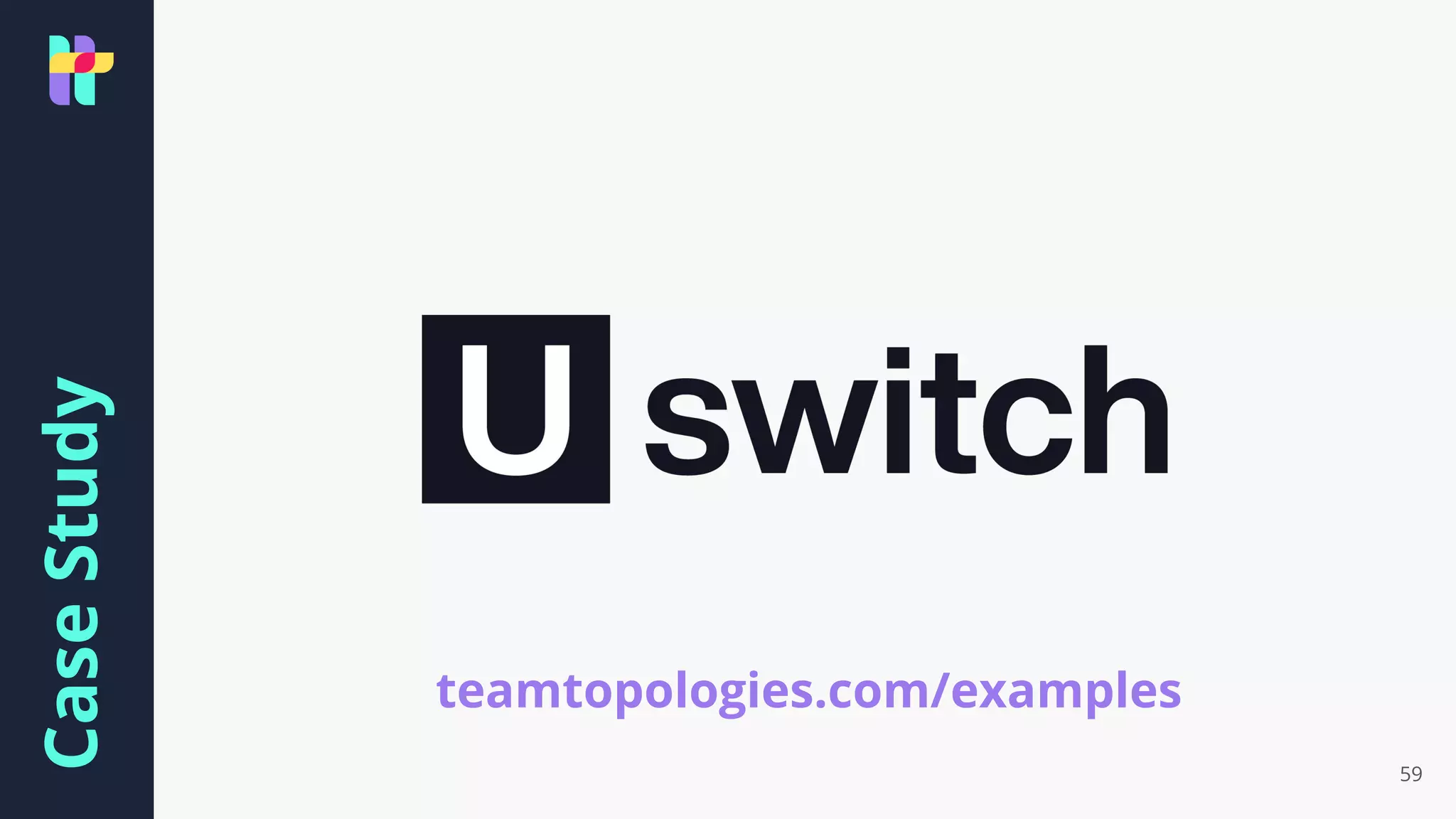 Case
Study
59
teamtopologies.com/examples
 