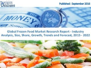 Published : September 2016
Global Frozen Food Market Research Report - Industry
Analysis, Size, Share, Growth, Trends and Forecast, 2015 - 2022
 