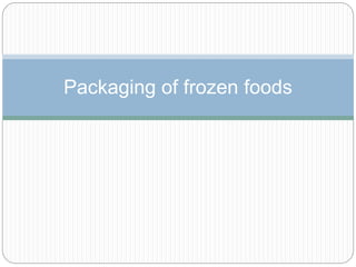 Packaging of frozen foods
 