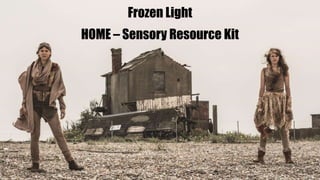 Frozen Light
HOME – Sensory Resource Kit
 