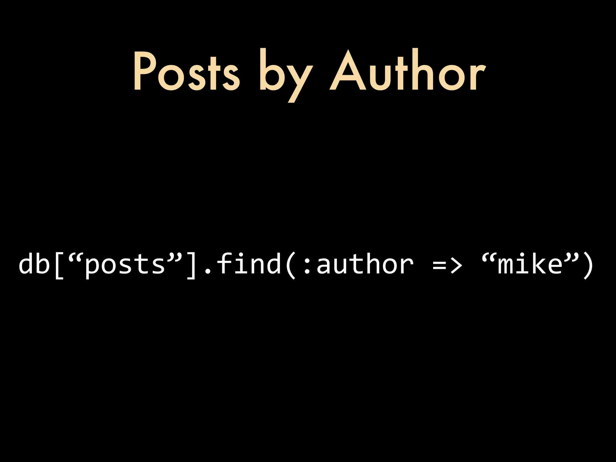 Posts by Author db[“posts”].find(:author  =>  “mike”) 