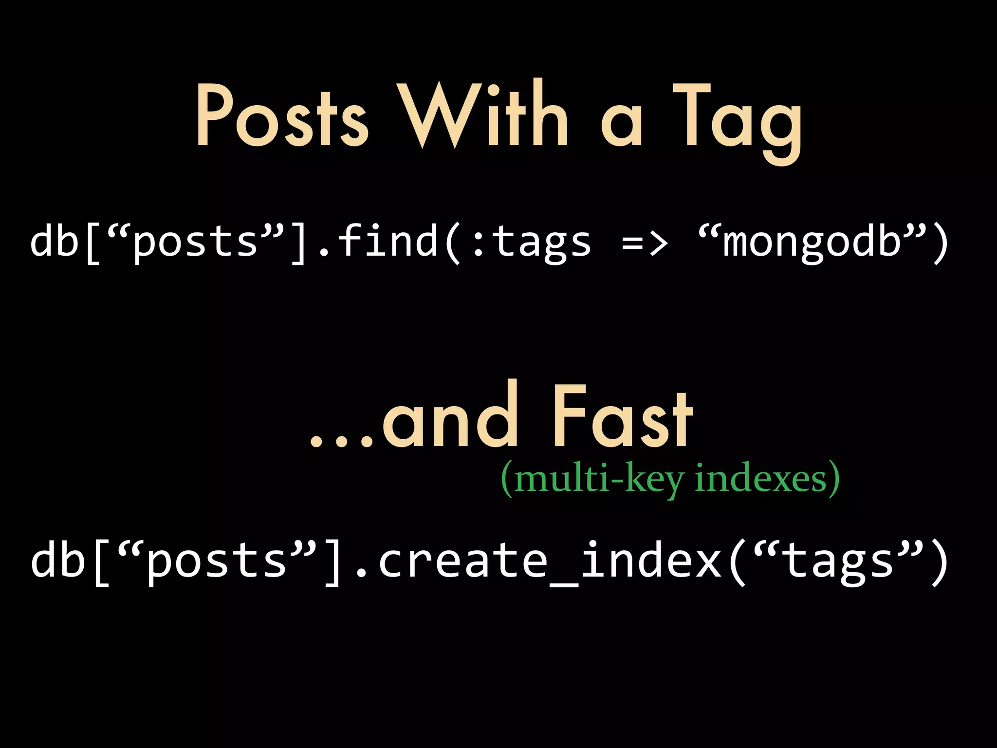 Posts With a Tag db[“posts”].find(:tags  =>  “mongodb”) ...and Fast (multi-­‐key  indexes) db[“posts”].create_index(“tags”) 