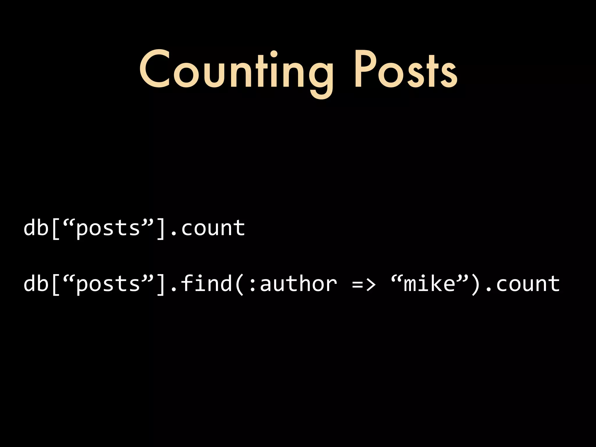 Counting Posts db[“posts”].count db[“posts”].find(:author  =>  “mike”).count 