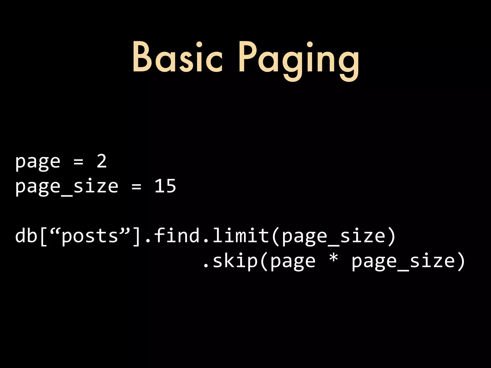 Basic Paging page  =  2 page_size  =  15 db[“posts”].find.limit(page_size)                                .skip(page  *  page_size) 