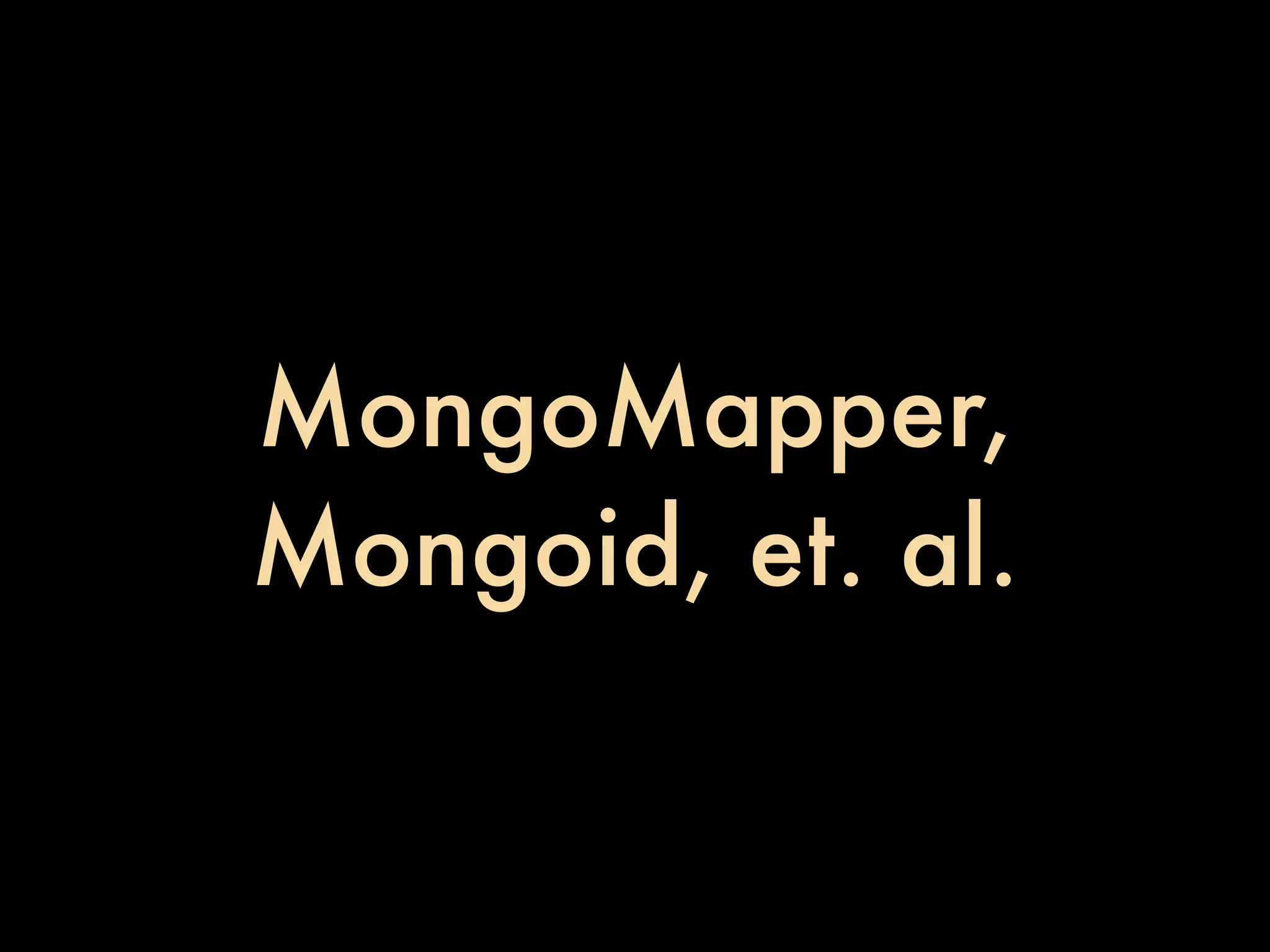 MongoMapper, Mongoid, et. al. 
