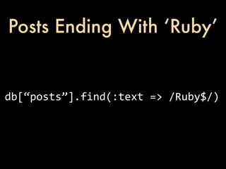 Posts Ending With ‘Ruby’


db[“posts”].find(:text	
  =>	
  /Ruby$/)
 