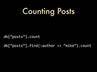 Counting Posts


db[“posts”].count

db[“posts”].find(:author	
  =>	
  “mike”).count
 
