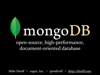 open-­‐source,	
  high-­‐performance,	
  
            document-­‐oriented	
  database



Mike	
  Dirolf	
  	
  	
  •	
  	
  	
  10gen,	
  Inc.	
  	
  	
  •	
  	
  	
  @mdirolf	
  	
  	
  •	
  	
  	
  http://dirolf.com
 