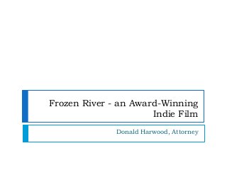 Frozen River - an Award-Winning
Indie Film
Donald Harwood, Attorney
 