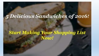 5 Delicious Sandwiches of 2016!
Start Making Your Shopping List
Now!
 