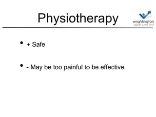 Physiotherapy
• + Safe
• - May be too painful to be effective
 
