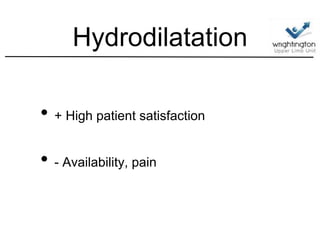 Hydrodilatation
• + High patient satisfaction
• - Availability, pain
 