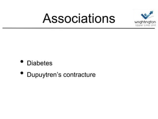 Associations
• Diabetes
• Dupuytren’s contracture
 