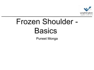Frozen Shoulder -
Basics
Puneet Monga
 