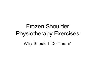 Frozen Shoulder
Physiotherapy Exercises
  Why Should I Do Them?
 