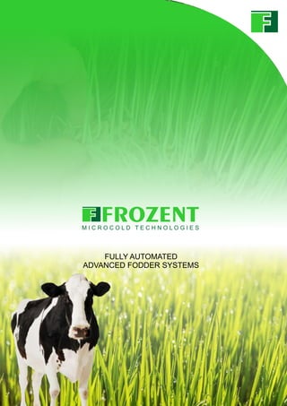 FROZENT
FULLY AUTOMATED
ADVANCED FODDER SYSTEMS
 