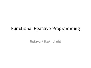 Functional Reactive Programming
RxJava / RxAndroid
 