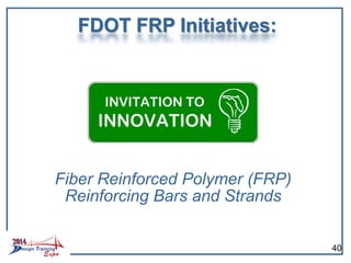 Fiber Reinforced Polymer (FRP)
Reinforcing Bars and Strands
FDOT FRP Initiatives:
40
 