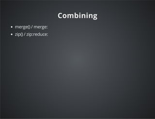 Combining
merge() / merge:
zip() / zip:reduce:
 
