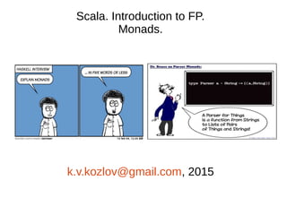 Scala. Introduction to FP.
Monads.
k.v.kozlov@gmail.com, 2015
 