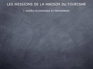 LES MISSIONS DE LA MAISON DU TOURISME
       1. MODÈLE ÉCONOMIQUE ET PARTENARIAT
 
