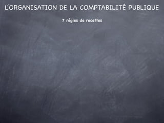 L’ORGANISATION DE LA COMPTABILITÉ PUBLIQUE
               7 régies de recettes
 