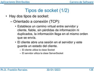 Aplicaciones Distribuidas Carrera de Software
Ph.D. Franklin Parrales 138
30/01/2023
Tipos de socket (1/2)
• Hay dos tipos...