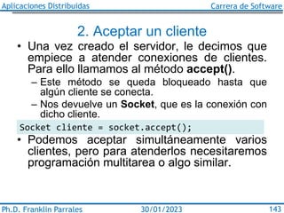 Aplicaciones Distribuidas Carrera de Software
Ph.D. Franklin Parrales 143
30/01/2023
2. Aceptar un cliente
• Una vez cread...