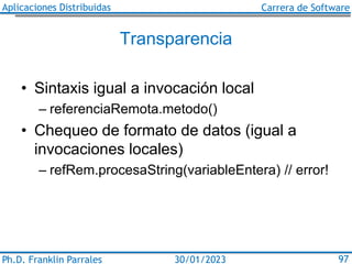 Aplicaciones Distribuidas Carrera de Software
Ph.D. Franklin Parrales 97
30/01/2023
Transparencia
• Sintaxis igual a invoc...