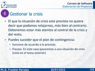 Elaboración de Proyectos
Ph.D. Franklin Parrales
Carrera de Software
135
26/01/2023
Gestionar la crisis
▪ El que la situac...