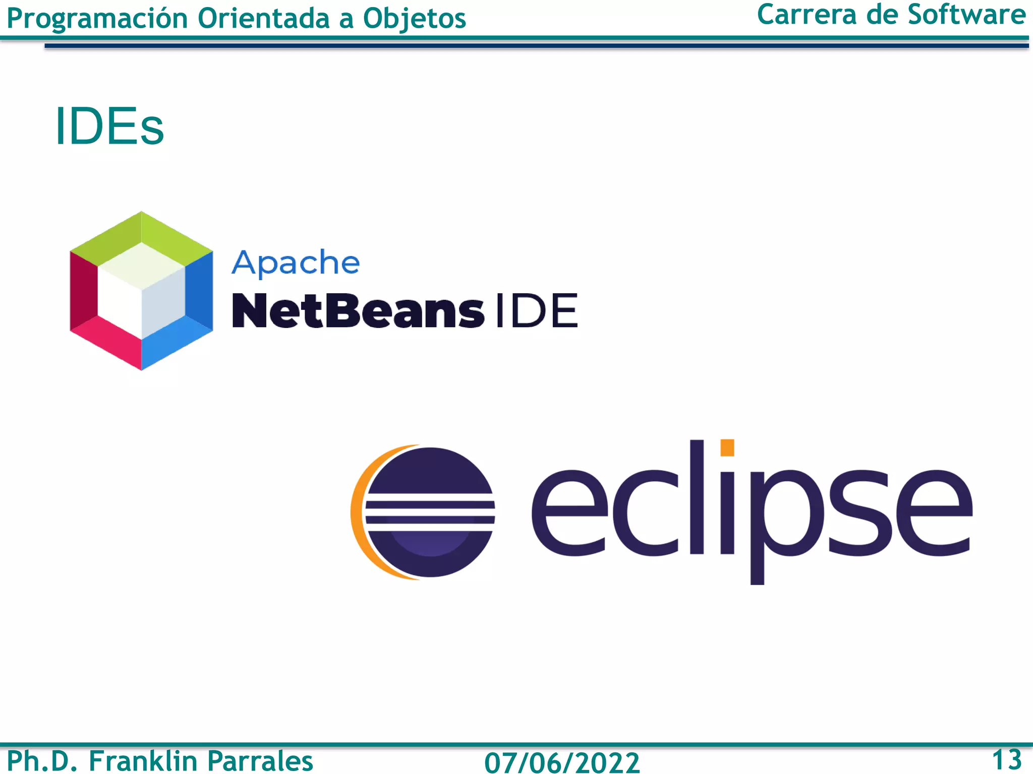 Programación Orientada a Objetos
Ph.D. Franklin Parrales
Carrera de Software
13
07/06/2022
IDEs
 